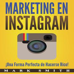 Marketing en Instagram: ¡Una Forma Perfecta de Hacerse Rico! (Libro en Español/Instagram Marketing Book Spanish Version) Audiobook, by Mark Smith