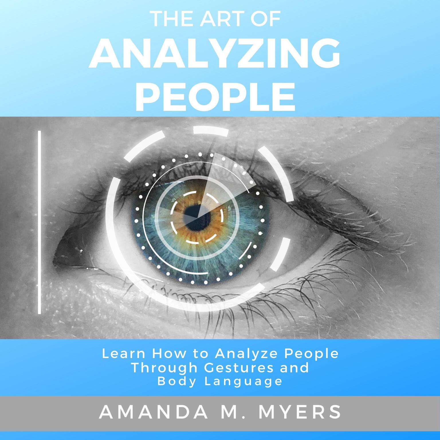 The Art of Analyzing People: Learn How to Analyze People Through Gestures and Body Language Audiobook, by Amanda M. Myers