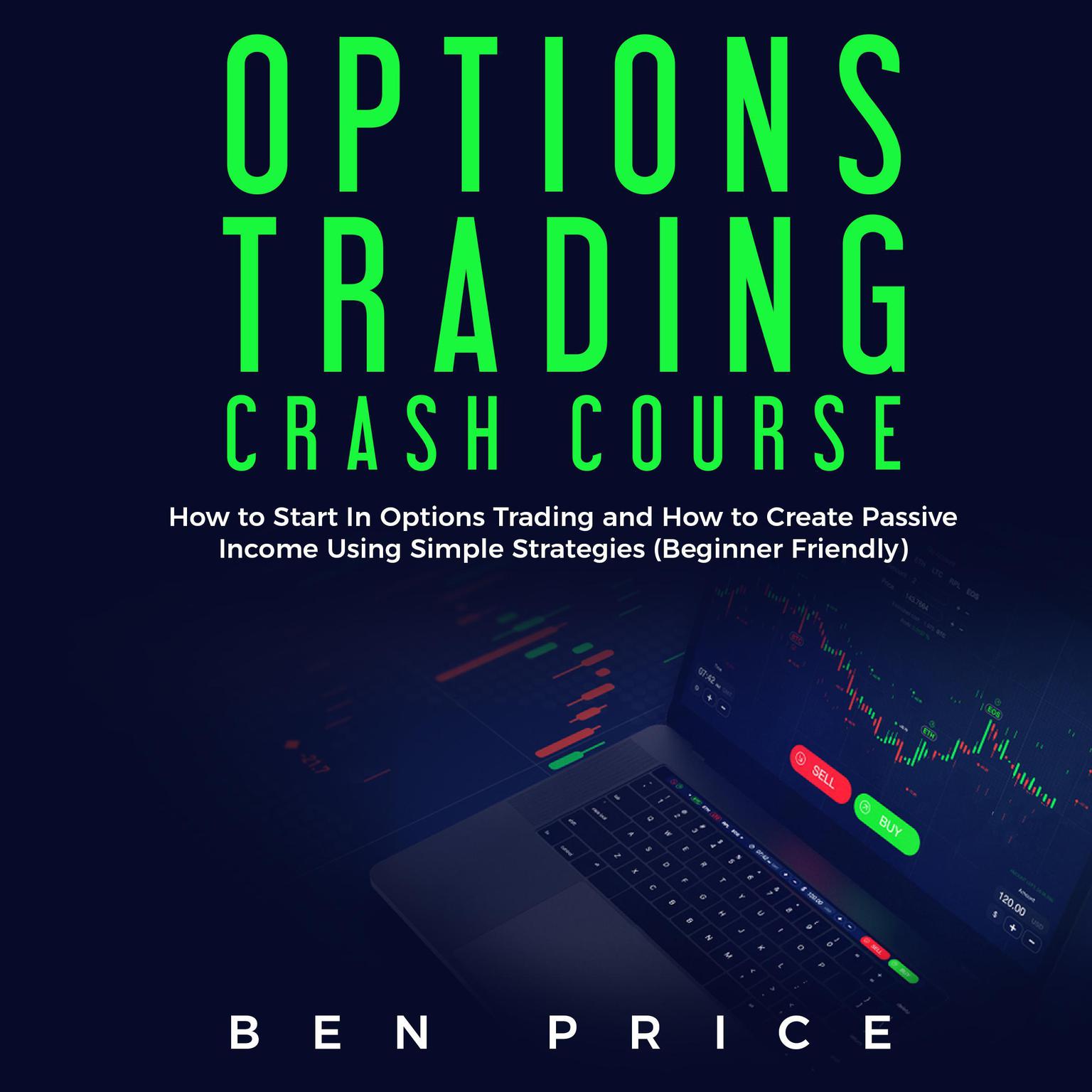 Options Trading Crash Course: How to Start in Options Trading and How to Create Passive Income Using Simple Strategies (Beginner Friendly) Audiobook, by Ben Price
