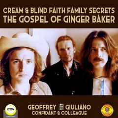 Cream & Blind Faith Family Secrets - The Gospel Of Ginger Baker Audiobook, by Geoffrey Giuliano