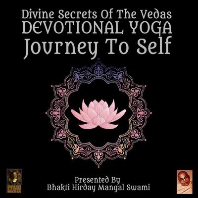 Divine Secrets Of The Vedas Devotional Yoga - Journey To Self Audiobook, by Bhakti Hirday Mangal Swami