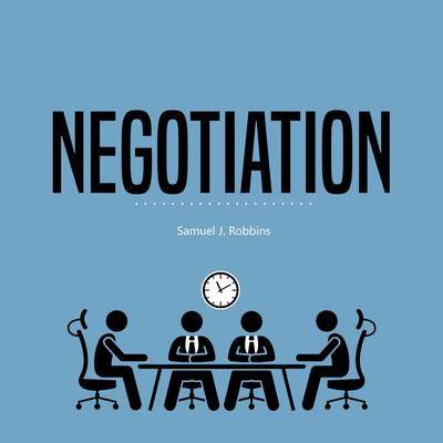 Negotiation: A Beginner’s Guide to Influence, Analyze People Using Persuasion and Powerful Communication Skills Audiobook, by Samuel J. Robbins