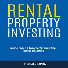 Rental Property Investing: Create Passive Income Through Real Estate Investing Audiobook, by Michael Samba