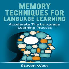 Memory Techniques for Language Learning: Accelerate the Language Learning Process Audiobook, by Steven West