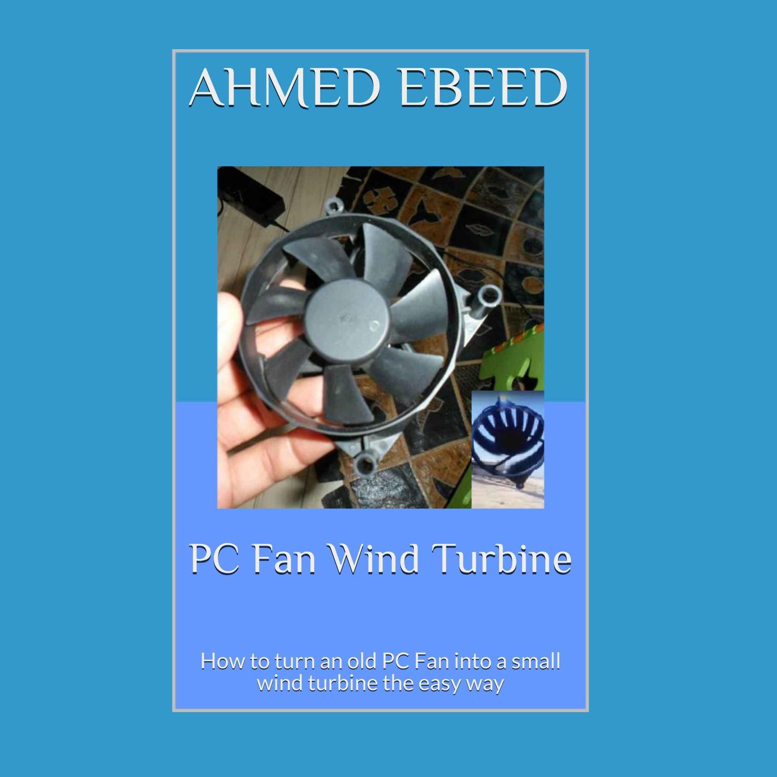 PC Fan Wind Turbine: How to turn an old PC Fan into a small wind turbine the easy way Audiobook, by Ahmed Ebeed