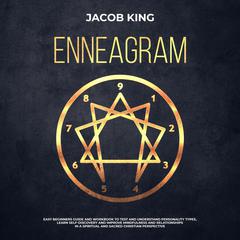Enneagram: Easy Beginners Guide and Workbook to Test and Understand Personality Types, Learn Self-Discovery and Improve Mindfulness and Relationships in a Spiritual and Sacred Christian Perspective Audiobook, by Jacob King