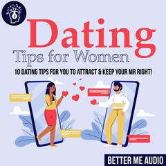 Dating Tips for Women: 10 Dating Tips for You to Attract & Keep Your Mr Right! Audiobook, by Better Me Audio