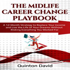 The Midlife Career Change Playbook: A 12-Month Strategy to Replace Your Income and Live the Life of Your Dreams Without Risking Everything You Worked For Audiobook, by Quinton David