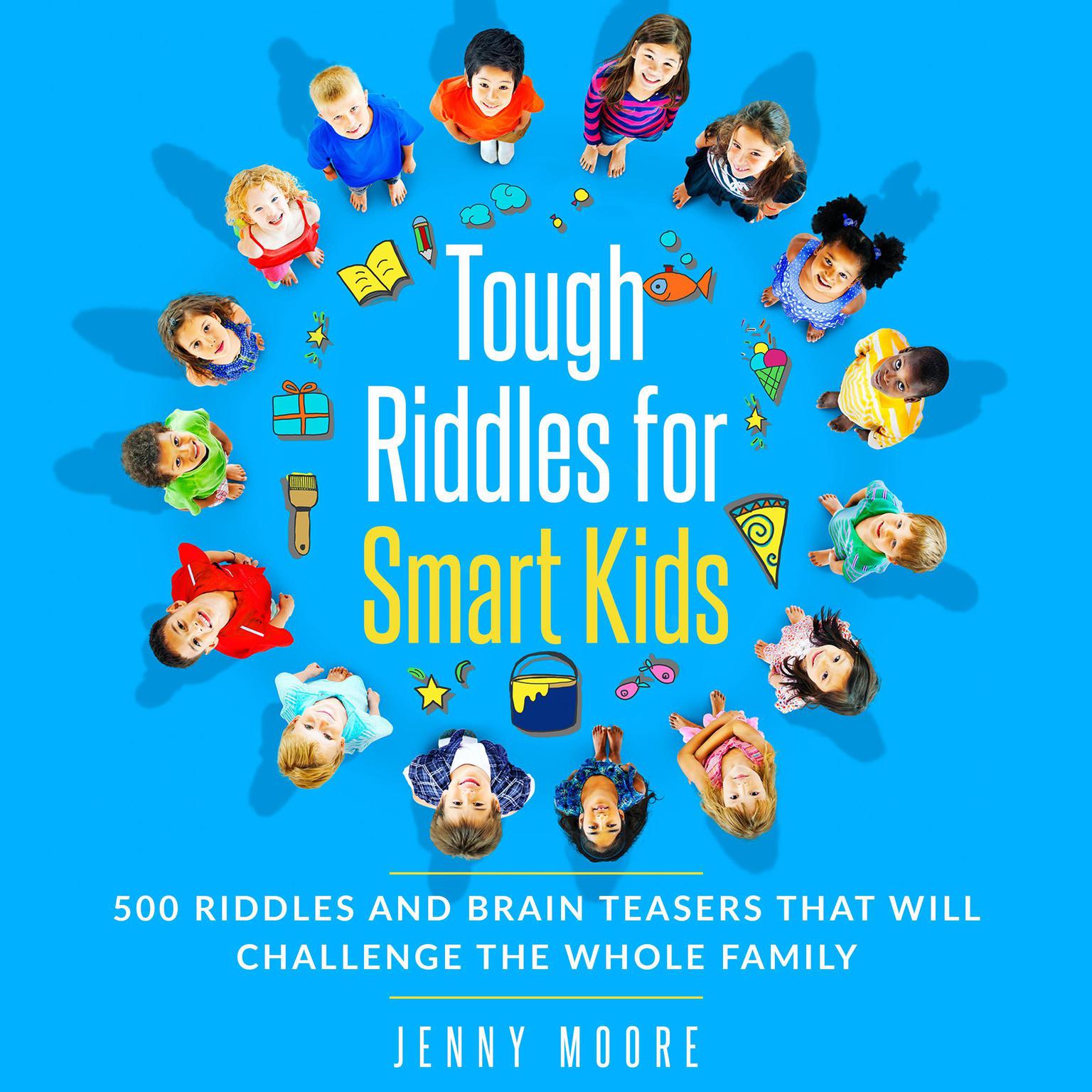 Tough Riddles for Smart Kids: 500 Riddles and Brain Teasers that Will Challenge the Whole Family: 500 Riddles and Brain Teasers that Will Challenge the Whole Family Audiobook, by Jenny Moore