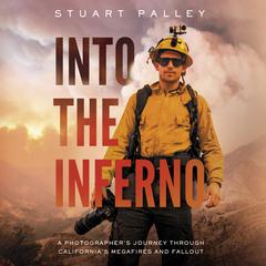 Into the Inferno: A Photographer’s Journey through California’s Megafires and Fallout Audiobook, by Stuart Palley