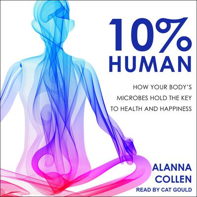 10% Human: How Your Bodys Microbes Hold the Key to Health and Happiness Audiobook, by Alanna Collen