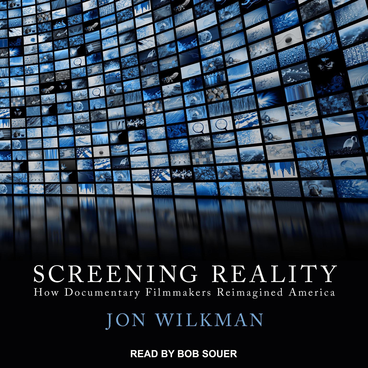 Screening Reality: How Documentary Filmmakers Reimagined America Audiobook, by Jon Wilkman