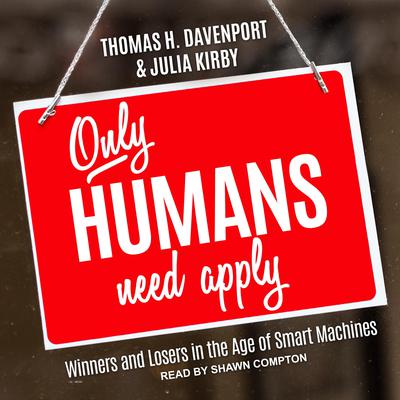 Only Humans Need Apply: Winners and Losers in the Age of Smart Machines Audiobook, by Thomas H. Davenport