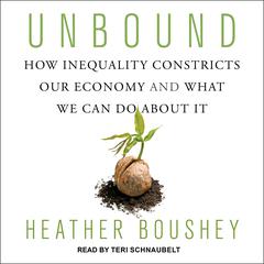 Unbound: How Inequality Constricts Our Economy and What We Can Do about It Audiobook, by Heather Boushey
