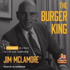 The Burger King: A Whopper of a Story on Life and Leadership Audiobook, by Jim McLamore