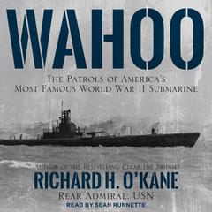 Wahoo: The Patrols of America's Most Famous World War II Submarine Audiobook, by Richard H. O'Kane