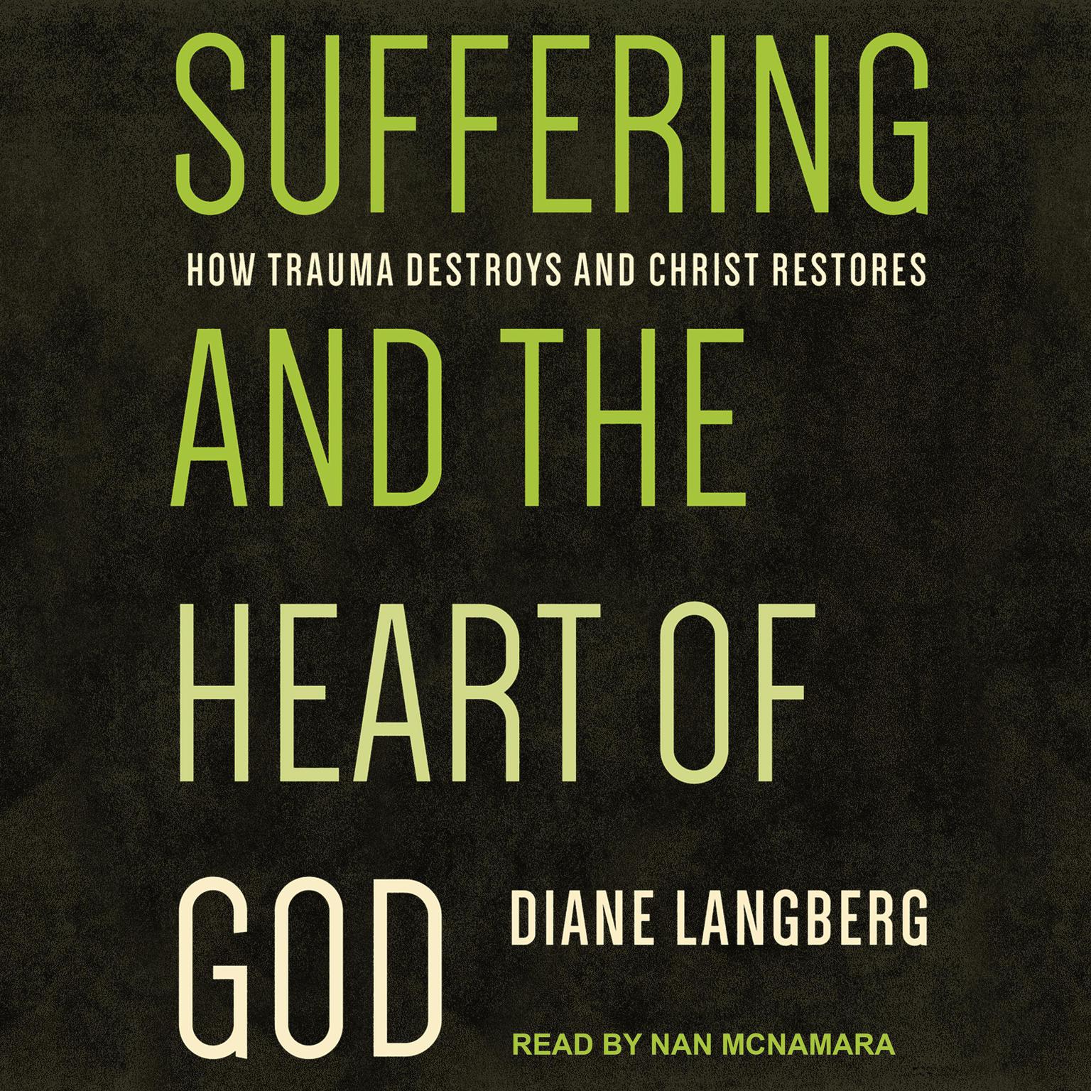 Suffering and the Heart of God: How Trauma Destroys and Christ Restores Audiobook, by Diane Langberg