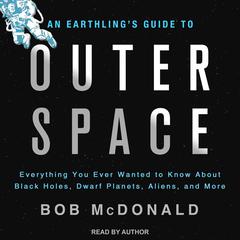 An Earthlings Guide to Outer Space: Everything You Ever Wanted to Know About Black Holes, Dwarf Planets, Aliens, and More Audiobook, by Bob McDonald