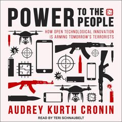 Power to the People: How Open Technological Innovation is Arming Tomorrow's Terrorists Audiobook, by Audrey Kurth Cronin