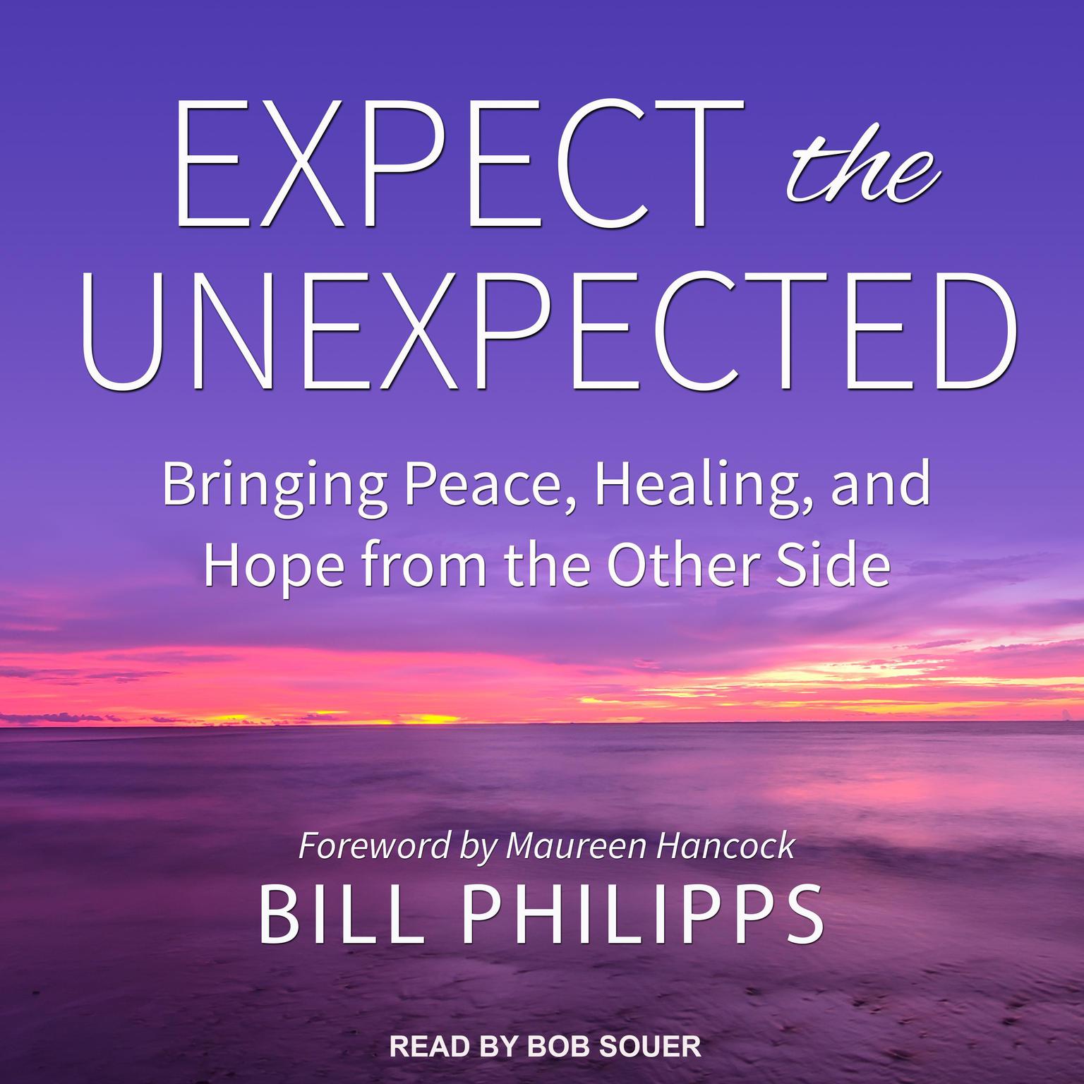 Expect the Unexpected: Bringing Peace, Healing, and Hope from the Other Side Audiobook, by Bill Philipps