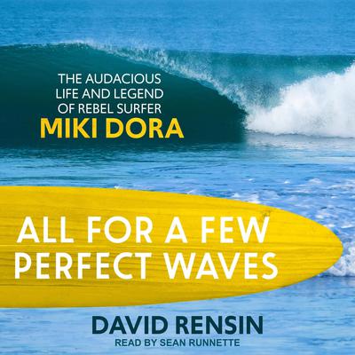 All for a Few Perfect Waves: The Audacious Life and Legend of Rebel Surfer Miki Dora Audiobook, by David Rensin