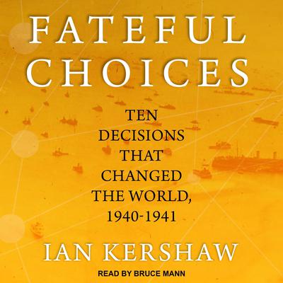 Fateful Choices: Ten Decisions That Changed the World, 1940-1941 Audiobook, by Ian Kershaw