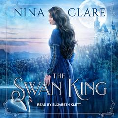 The Swan King Audiobook, by Nina Clare