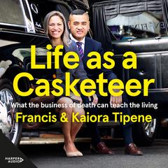 Life as a Casketeer: What the Business of Death Can Teach the Living Audiobook, by Francis Tipene