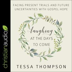 Laughing at the Days to Come: Facing Present Trials and Future Uncertainties with Gospel Hope Audiobook, by Tessa Thompson