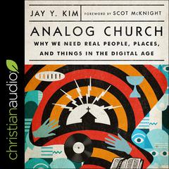 Analog Church: Why We Need Real People, Places, and Things in the Digital Age Audiobook, by Jay Y. Kim