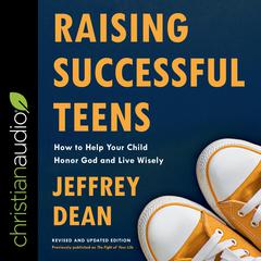 Raising Successful Teens: How to Help Your Child Honor God and Live Wisely Audiobook, by Jeffery Dean