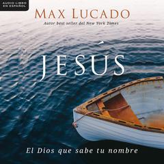 Jesús: El Dios que sabe tu nombre Audiobook, by Max Lucado
