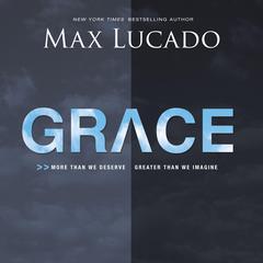 Grace: More Than We Deserve, Greater Than We Imagine Audiobook, by Max Lucado