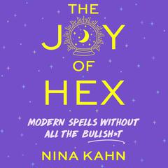 The Joy of Hex: Modern Spells Without All the Bullsh*t Audiobook, by Ida Noe, Nina Kahn
