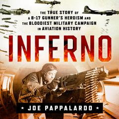 Inferno: The True Story of a B-17 Gunner's Heroism and the Bloodiest Military Campaign in Aviation History: The True Story of a B-17 Gunner's Heroism and the Bloodiest Military Campaign in Aviation History Audiobook, by 