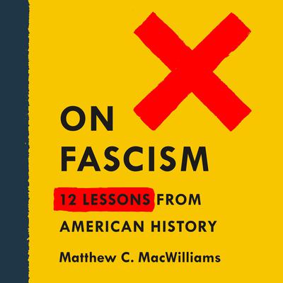 On Fascism: 12 Lessons from American History Audiobook, by Matthew C. MacWilliams