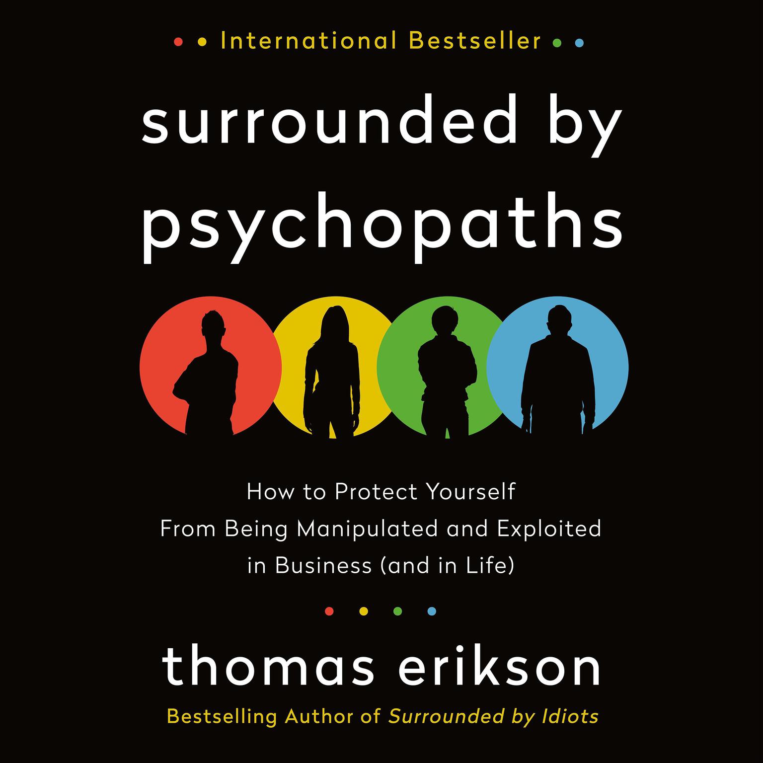 Surrounded by Psychopaths: How to Protect Yourself from Being Manipulated and Exploited in Business (and in Life) [The Surrounded by Idiots Series] Audiobook, by Thomas Erikson