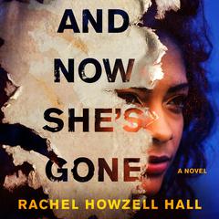 And Now Shes Gone: A Novel Audiobook, by Rachel Howzell Hall