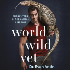 World Wild Vet: Encounters in the Animal Kingdom Audiobook, by Evan Antin