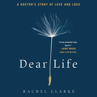 Dear Life: A Doctors Story of Love and Loss Audiobook, by DEAR LIFE Rachel Clarke