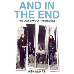 And in the End: The Last Days of The Beatles Audiobook, by Ken McNab