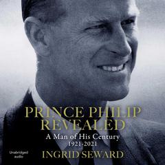 Prince Philip Revealed: A Man of His Century Audiobook, by Ingrid Seward