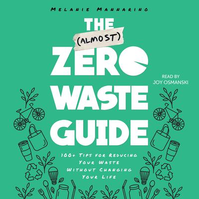 The (Almost) Zero-Waste Guide: 100+ Tips for Reducing Your Waste Without Changing Your Life Audiobook, by Melanie Mannarino