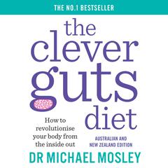 The Clever Guts Diet: How to revolutionise your body from the inside out Audiobook, by Michael Mosley