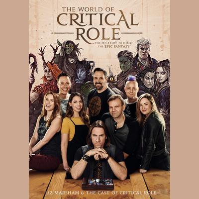 The World of Critical Role: The History Behind the Epic Fantasy Audiobook, by Liz Marsham
