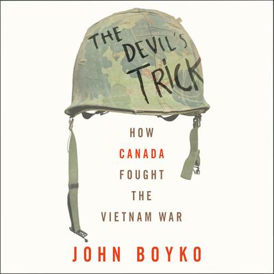 The Devils Trick: How Canada Fought the Vietnam War Audiobook, by John Boyko