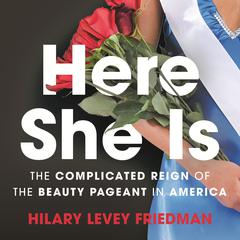 Here She Is: The Complicated Reign of the Beauty Pageant in America Audiobook, by Hilary Levey Friedman