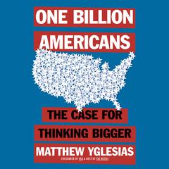 One Billion Americans: The Case for Thinking Bigger Audiobook, by Matthew Yglesias