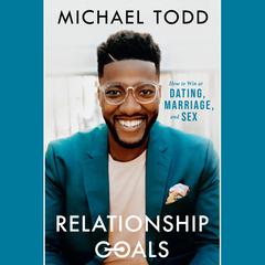 Relationship Goals: How to Win at Dating, Marriage, and Sex Audiobook, by Michael Todd