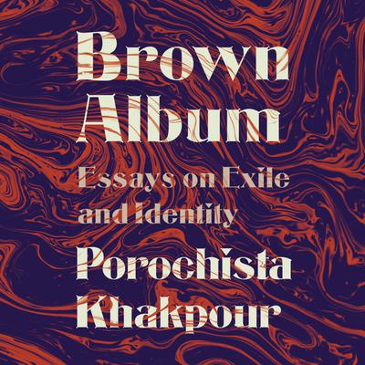 Brown Album: Essays on Exile and Identity Audiobook, by Porochista Khakpour
